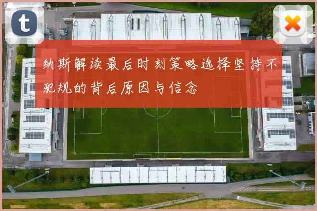 纳斯解读最后时刻策略选择坚持不犯规的背后原因与信念