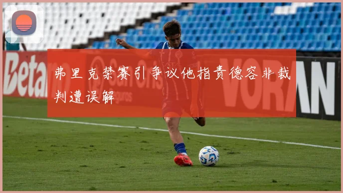 弗里克禁赛引争议他指责德容非裁判遭误解